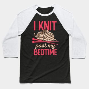 I Knit Past My Bedtime Knitting Knitter Gift Baseball T-Shirt